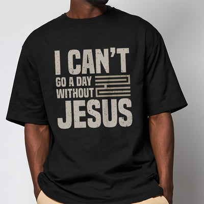 Christianartworkshop Quotation Style I Can't Go a Day Without Jesus Statement Short Sleeve T-shirt