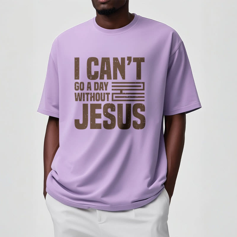 Christianartworkshop Quotation Style I Can't Go a Day Without Jesus Statement Short Sleeve T-shirt