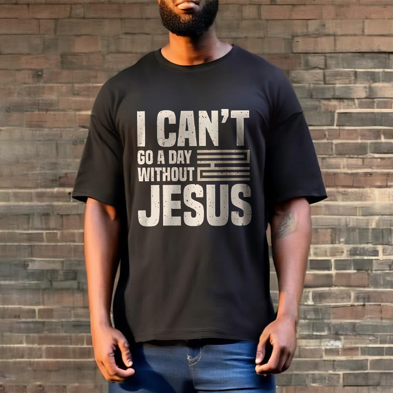 Christianartworkshop Quotation Style I Can't Go a Day Without Jesus Statement Short Sleeve T-shirt
