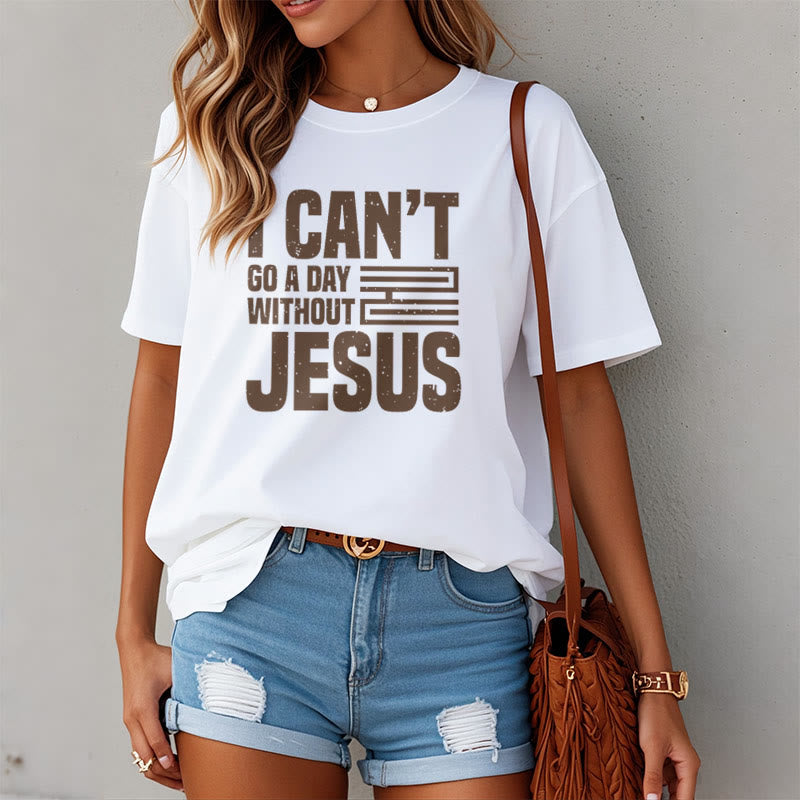 Christianartworkshop Quotation Style I Can't Go a Day Without Jesus Statement Short Sleeve T-shirt