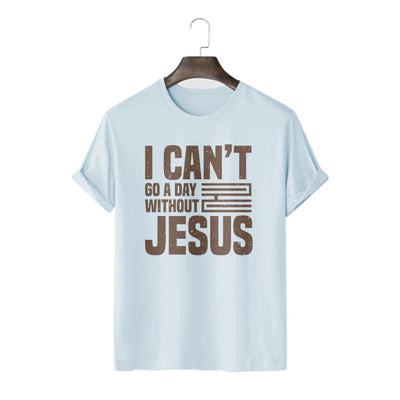 Christianartworkshop Quotation Style I Can't Go a Day Without Jesus Statement Short Sleeve T-shirt