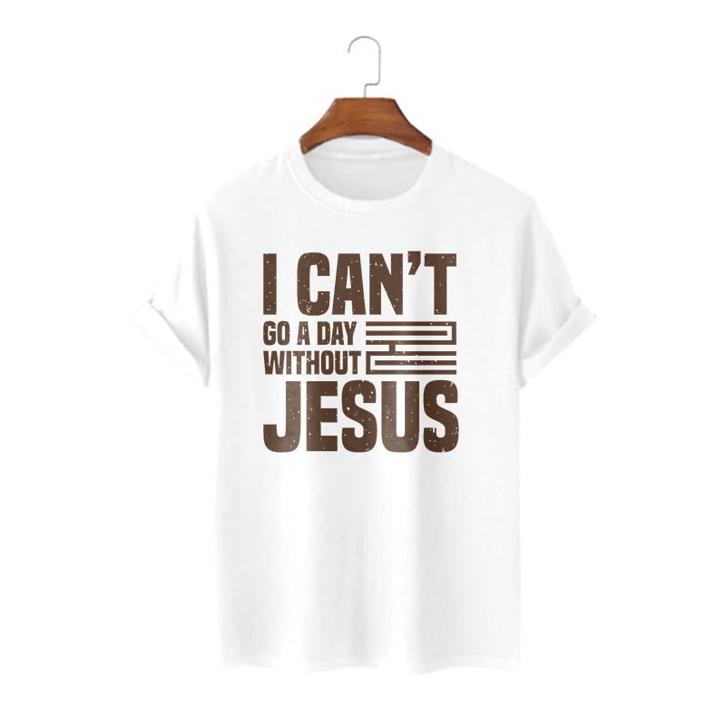 Christianartworkshop Quotation Style I Can't Go a Day Without Jesus Statement Short Sleeve T-shirt