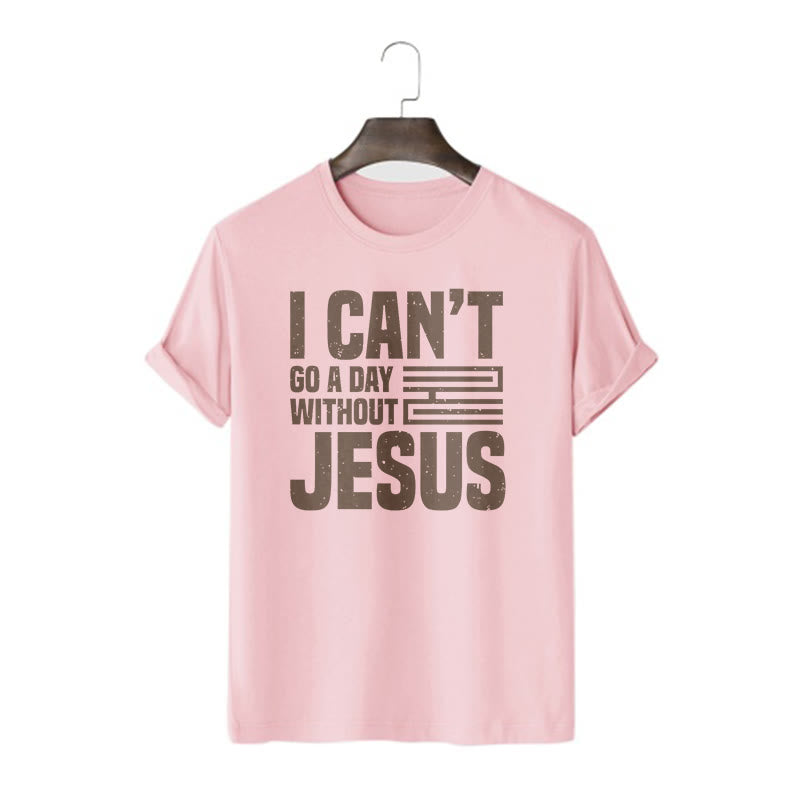 Christianartworkshop Quotation Style I Can't Go a Day Without Jesus Statement Short Sleeve T-shirt