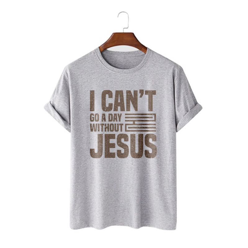 Christianartworkshop Quotation Style I Can't Go a Day Without Jesus Statement Short Sleeve T-shirt